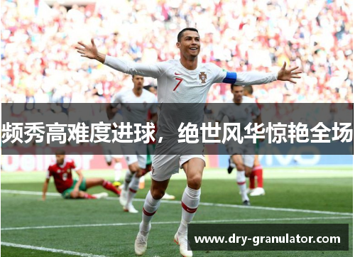 频秀高难度进球，绝世风华惊艳全场